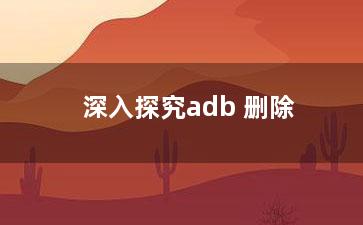 深入探究adb 删除